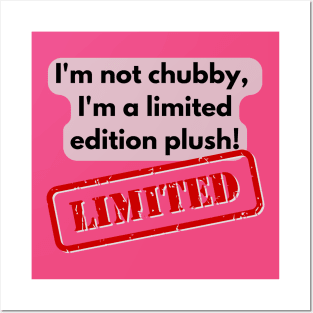 I'm not chubby, I'm a limited edition plush! Posters and Art